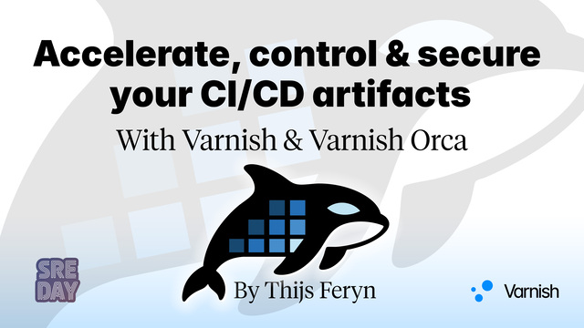 Accelerate, control & secure your CI/CD artifacts with Varnish & Varnish Orca