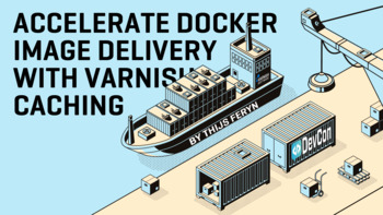 Accelerate Docker Image delivery with Varnish caching. Presented by Thijs Feryn on 2025-11-06