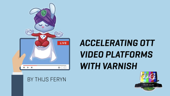 Accelerating OTT video platforms with Varnish. Presented by Thijs Feryn on 2020-03-03