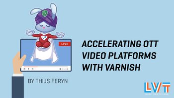 Accelerating OTT video platforms with Varnish. Presented by Thijs Feryn on 2020-02-04