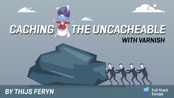 Caching the uncacheable in Varnish. Presented by Thijs Feryn on 2019-10-24