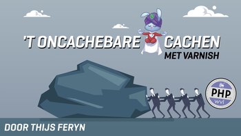 ‘t Oncachebare cachen. Presented by Thijs Feryn on 2019-12-10