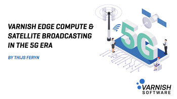 Varnish Edge Compute and satellite broadcasting in the 5G era. Presented by Thijs Feryn on 2021-12-09